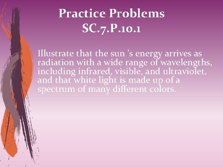 Practice Problems SC. 7. P. 10. 1 Illustrate that the sun ’s energy arrives