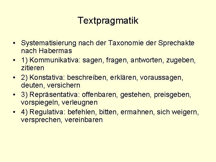Textpragmatik • Systematisierung nach der Taxonomie der Sprechakte nach Habermas • 1) Kommunikativa: sagen,
