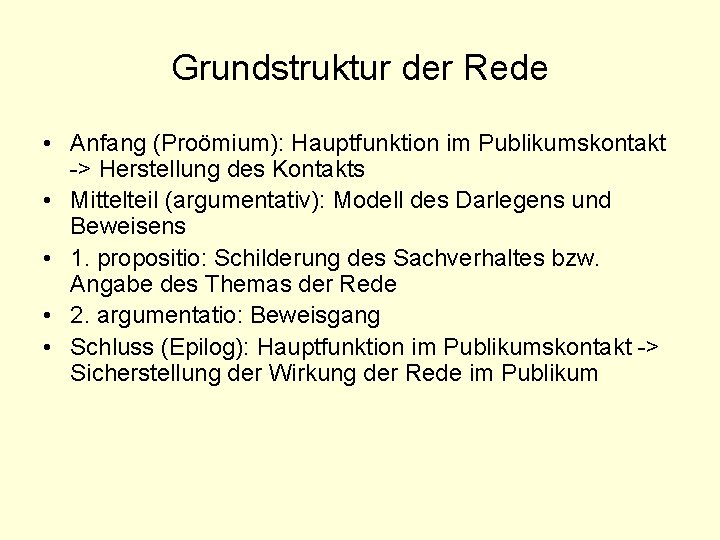 Grundstruktur der Rede • Anfang (Proömium): Hauptfunktion im Publikumskontakt -> Herstellung des Kontakts •