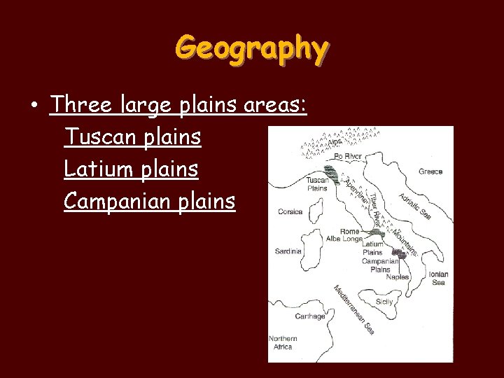 Geography • Three large plains areas: Tuscan plains Latium plains Campanian plains 