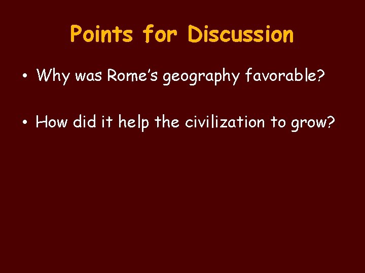 Points for Discussion • Why was Rome’s geography favorable? • How did it help