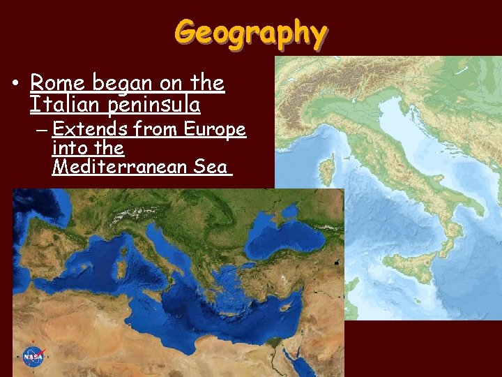 Geography • Rome began on the Italian peninsula – Extends from Europe into the