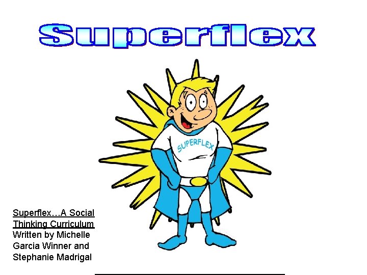 Superflex…A Social Thinking Curriculum Written by Michelle Garcia Winner and Stephanie Madrigal 