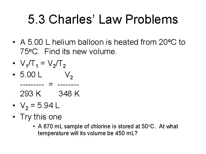 5. 3 Charles’ Law Problems • A 5. 00 L helium balloon is heated