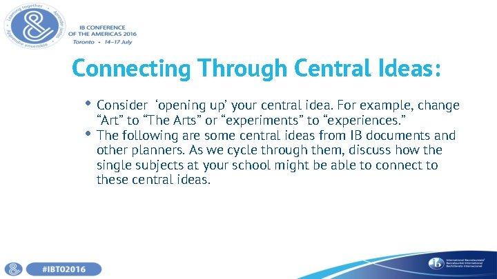 Connecting Through Central Ideas: • Consider • ‘opening up’ your central idea. For example,