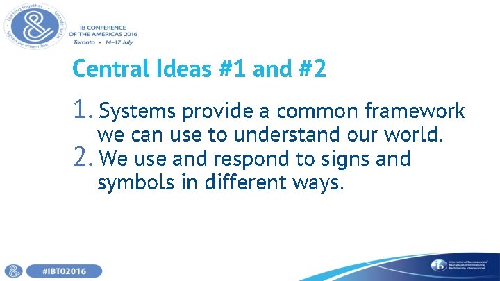 Central Ideas #1 and #2 1. Systems provide a common framework we can use