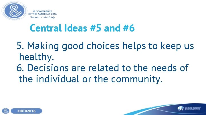 Central Ideas #5 and #6 5. Making good choices helps to keep us healthy.