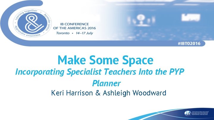 Make Some Space Incorporating Specialist Teachers Into the PYP Planner Keri Harrison & Ashleigh