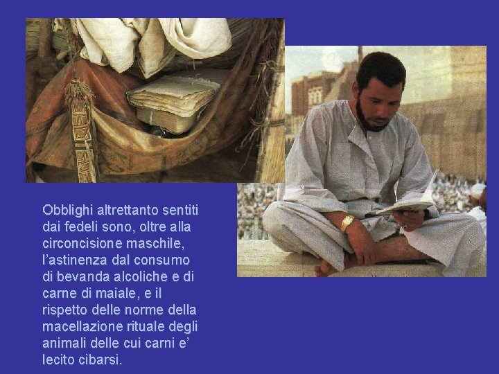 Obblighi altrettanto sentiti dai fedeli sono, oltre alla circoncisione maschile, l’astinenza dal consumo di