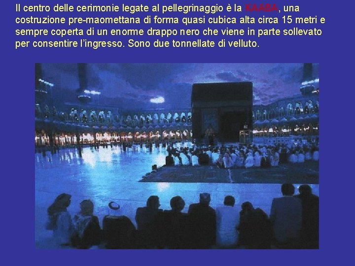Il centro delle cerimonie legate al pellegrinaggio è la KAABA, una costruzione pre-maomettana di