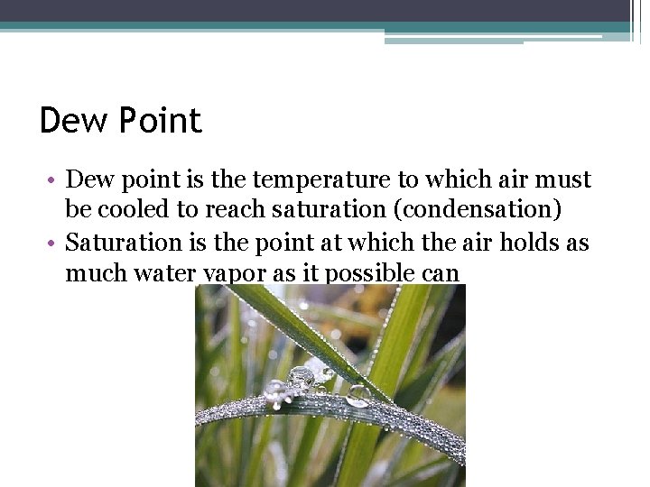 Dew Point • Dew point is the temperature to which air must be cooled