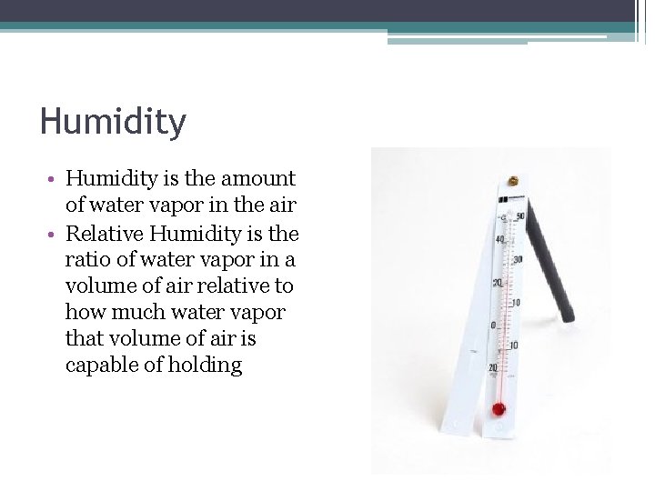 Humidity • Humidity is the amount of water vapor in the air • Relative