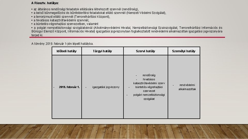 A Riasztv. hatálya: • az általános rendőrségi feladatok ellátására létrehozott szervnél (rendőrség), • a