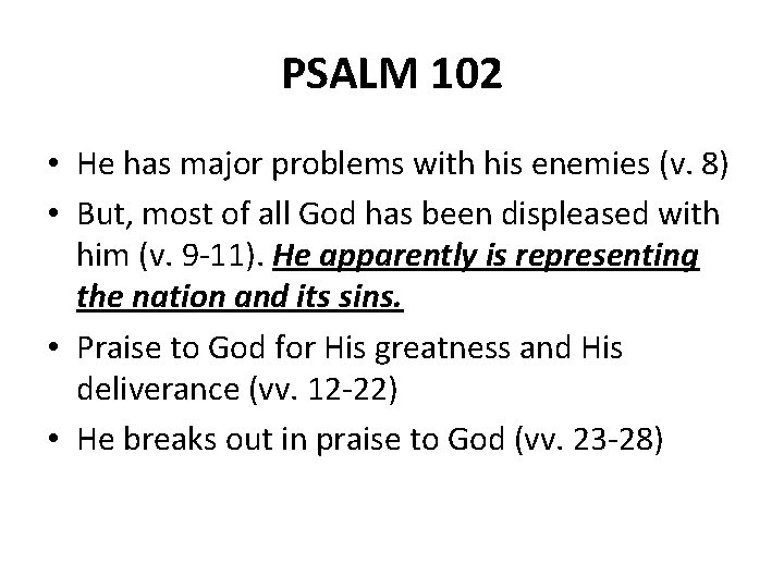 PSALM 102 • He has major problems with his enemies (v. 8) • But,