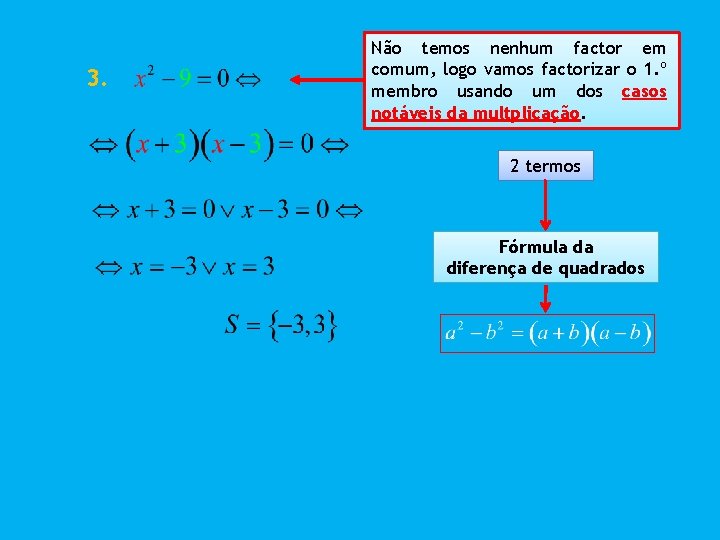 3. Não temos nenhum factor em comum, logo vamos factorizar o 1. º membro