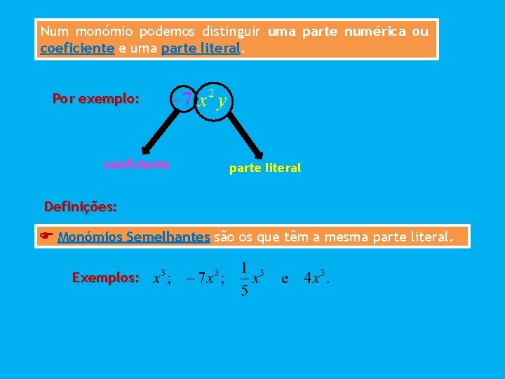 Num monómio podemos distinguir uma parte numérica ou coeficiente e uma parte literal. Por