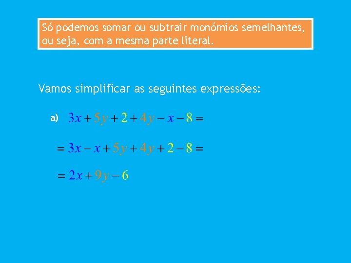 Só podemos somar ou subtrair monómios semelhantes, ou seja, com a mesma parte literal.