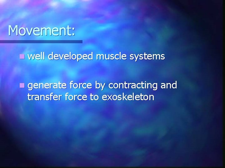 Movement: n well developed muscle systems n generate force by contracting and transfer force