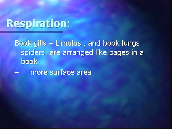 Respiration: Book gills – Limulus , and book lungs spiders are arranged like pages