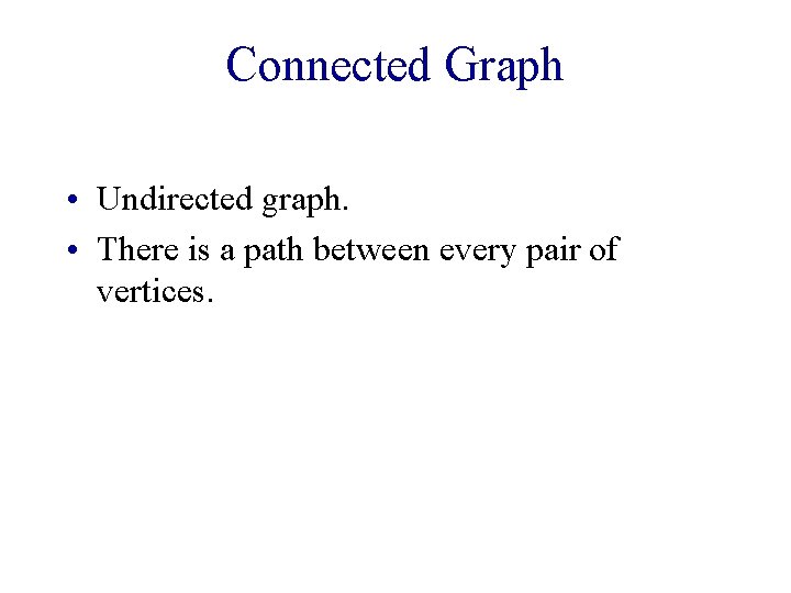 Connected Graph • Undirected graph. • There is a path between every pair of