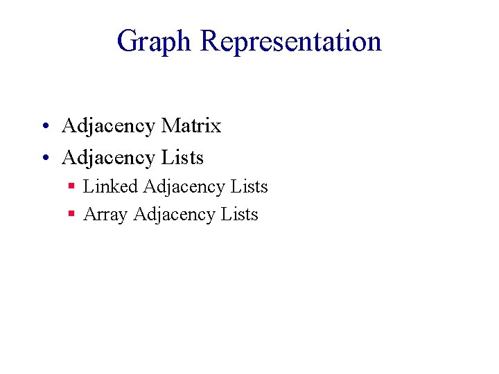 Graph Representation • Adjacency Matrix • Adjacency Lists § Linked Adjacency Lists § Array