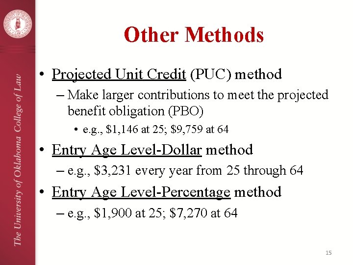 Other Methods • Projected Unit Credit (PUC) method – Make larger contributions to meet
