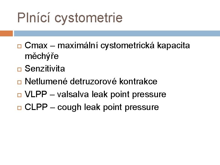 Plnící cystometrie Cmax – maximální cystometrická kapacita měchýře Senzitivita Netlumené detruzorové kontrakce VLPP –