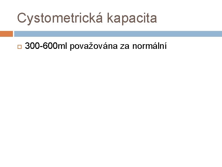Cystometrická kapacita 300 -600 ml považována za normální 