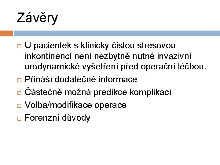 Závěry U pacientek s klinicky čistou stresovou inkontinencí není nezbytně nutné invazivní urodynamické vyšetření