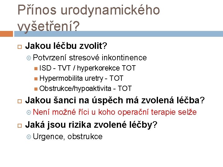 Přínos urodynamického vyšetření? Jakou léčbu zvolit? Potvrzení stresové inkontinence ISD - TVT / hyperkorekce