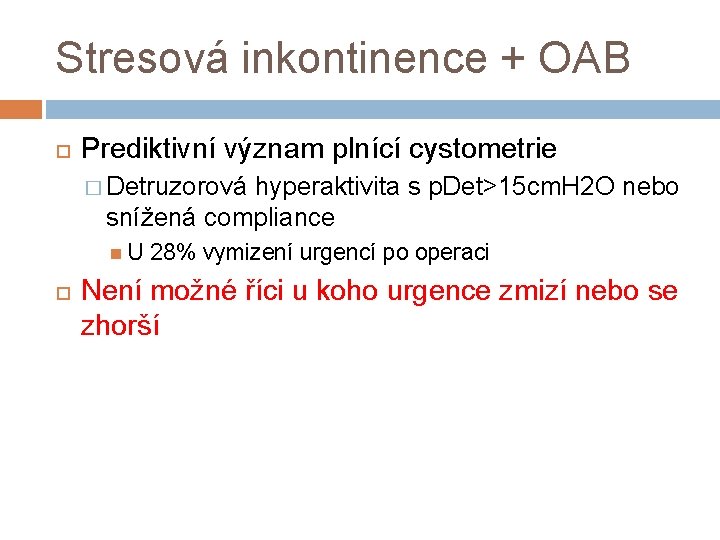 Stresová inkontinence + OAB Prediktivní význam plnící cystometrie � Detruzorová hyperaktivita s p. Det>15