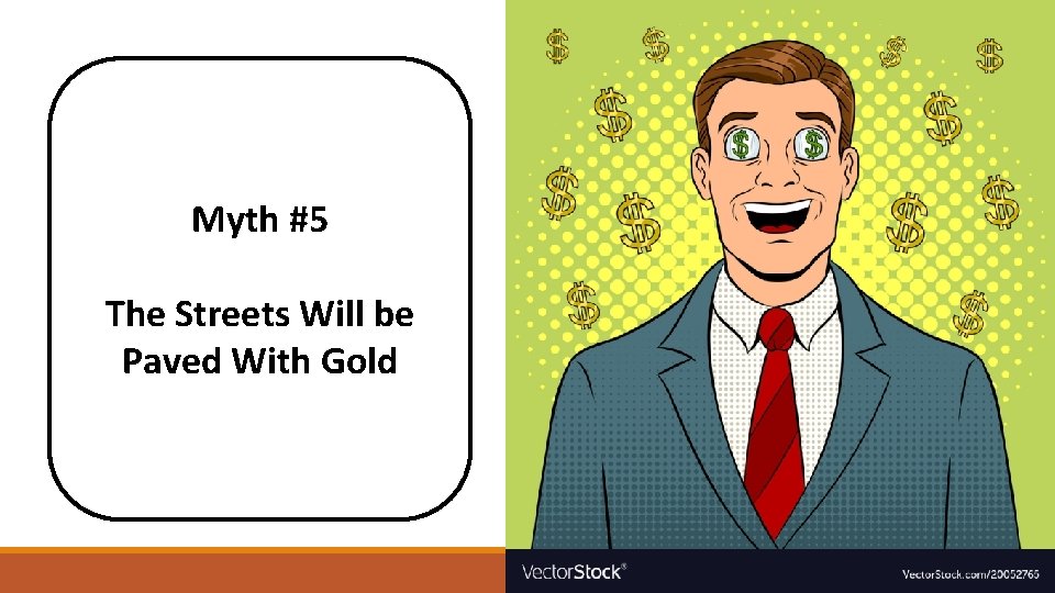 Myth #5 The Streets Will be Paved With Gold 