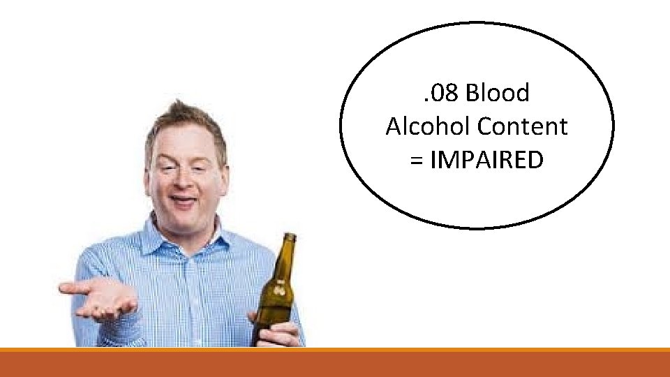 . 08 Blood Alcohol Content = IMPAIRED 