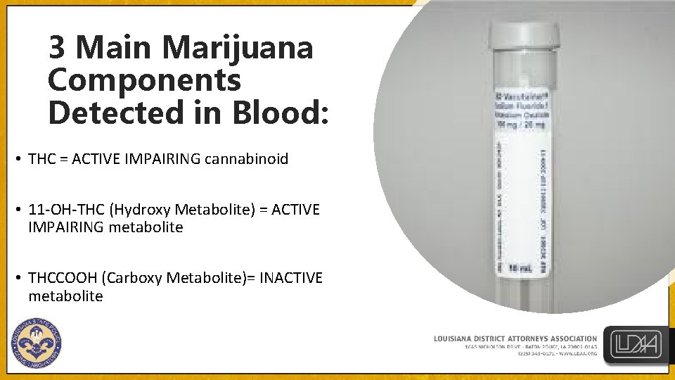 3 Main Marijuana Components Detected in Blood: • THC = ACTIVE IMPAIRING cannabinoid •