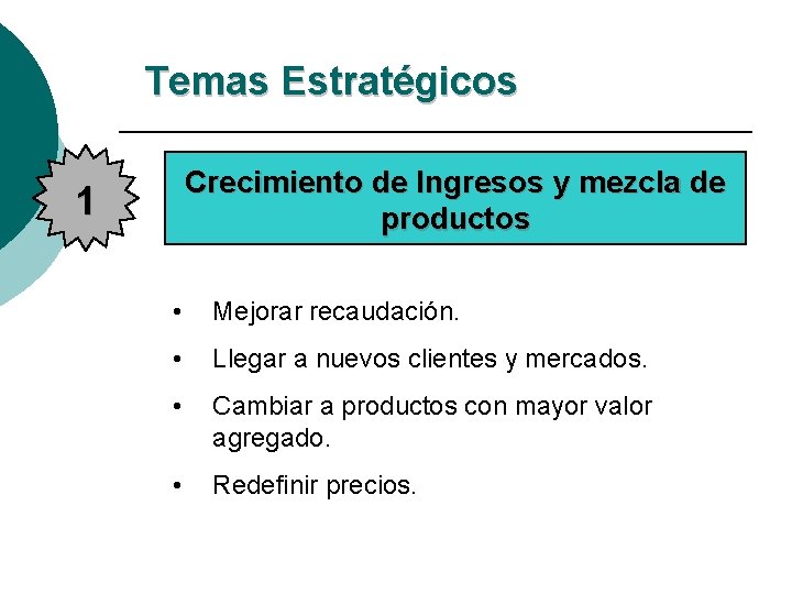 Temas Estratégicos Crecimiento de Ingresos y mezcla de productos 1 • Mejorar recaudación. • Temas Estratégicos Crecimiento de Ingresos y mezcla de productos 1 • Mejorar recaudación. •