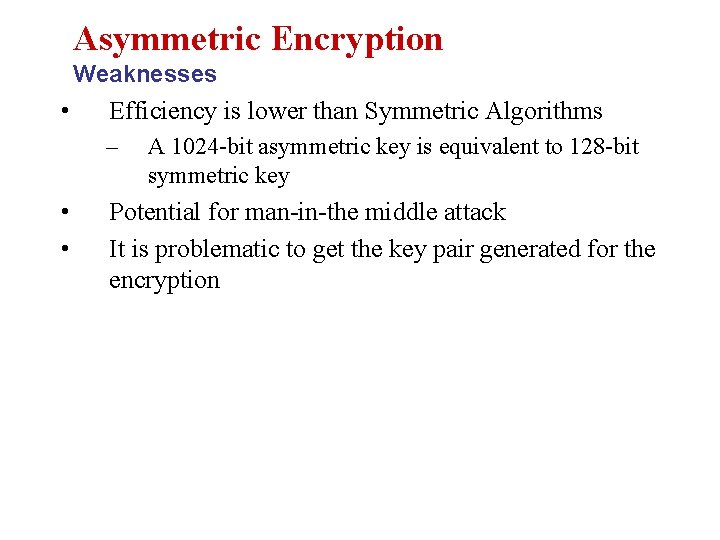 Asymmetric Encryption Weaknesses • Efficiency is lower than Symmetric Algorithms – • • A