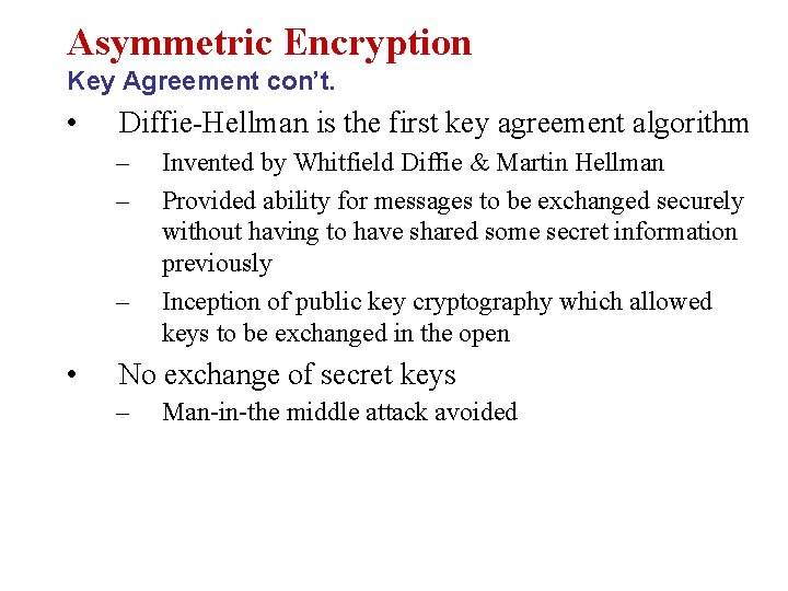 Asymmetric Encryption Key Agreement con’t. • Diffie-Hellman is the first key agreement algorithm –