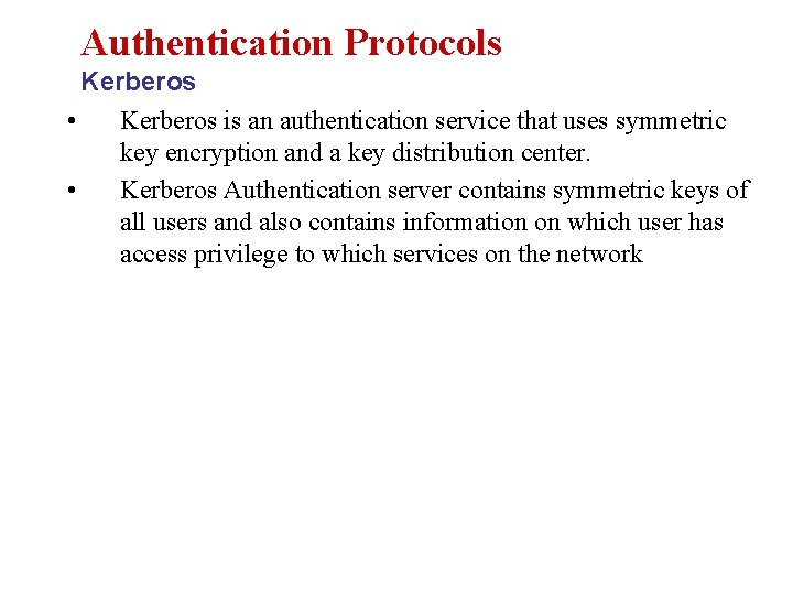 Authentication Protocols Kerberos • Kerberos is an authentication service that uses symmetric key encryption Authentication Protocols Kerberos • Kerberos is an authentication service that uses symmetric key encryption