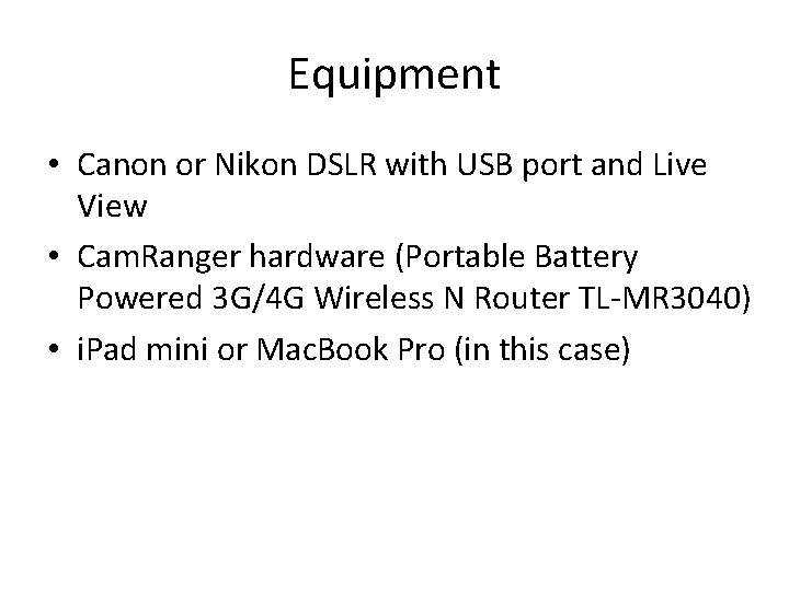 Equipment • Canon or Nikon DSLR with USB port and Live View • Cam.