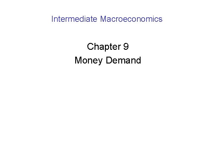 Intermediate Macroeconomics Chapter 9 Money Demand 
