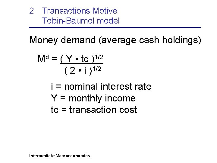 2. Transactions Motive Tobin-Baumol model Money demand (average cash holdings) Md = ( Y