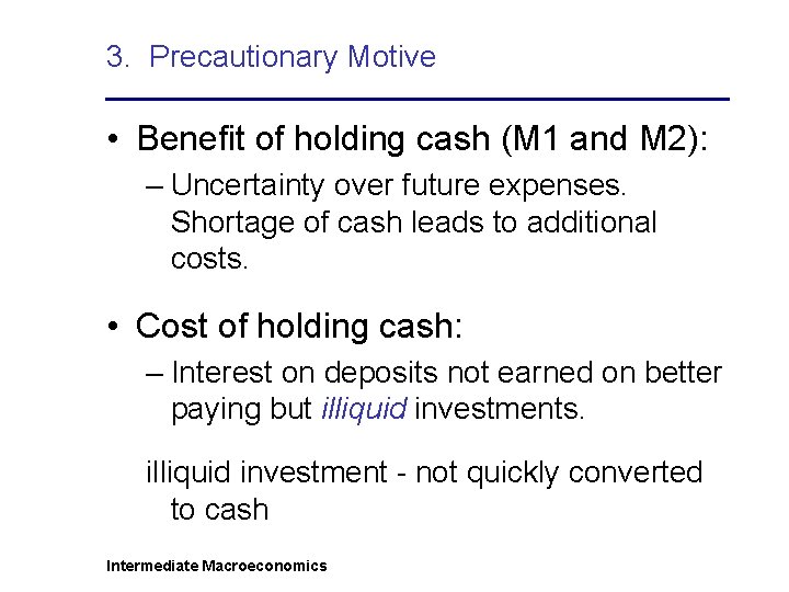 3. Precautionary Motive • Benefit of holding cash (M 1 and M 2): –