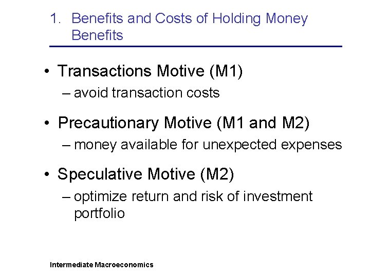 1. Benefits and Costs of Holding Money Benefits • Transactions Motive (M 1) –