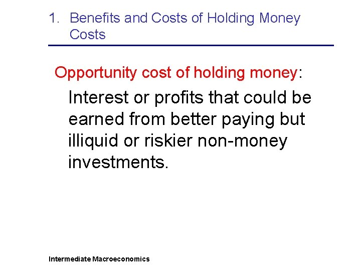 1. Benefits and Costs of Holding Money Costs Opportunity cost of holding money: Interest