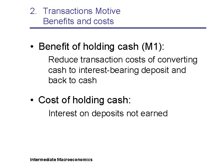 2. Transactions Motive Benefits and costs • Benefit of holding cash (M 1): Reduce