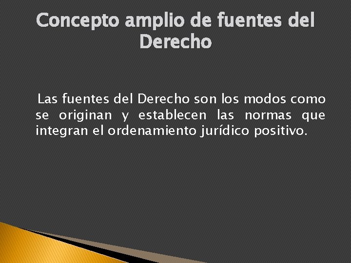 Concepto amplio de fuentes del Derecho Las fuentes del Derecho son los modos como