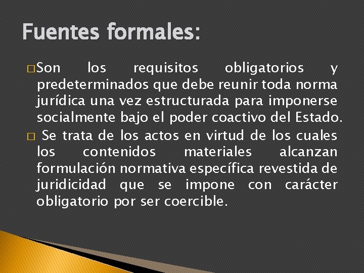 Fuentes formales: � Son los requisitos obligatorios y predeterminados que debe reunir toda norma