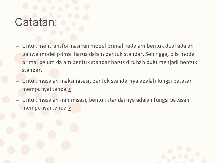 Catatan: – Untuk mentransformasikan model primal kedalam bentuk dual adalah bahwa model primal harus