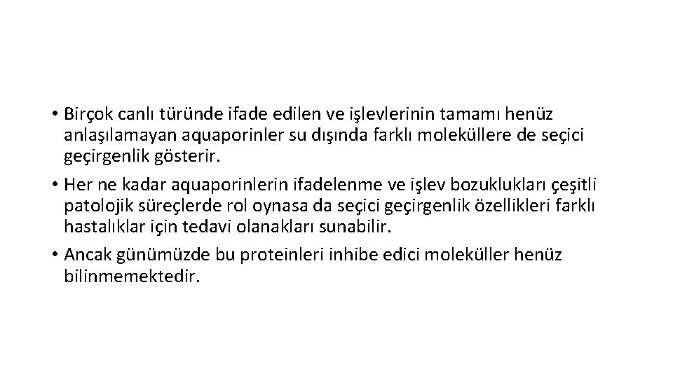  • Birçok canlı türünde ifade edilen ve işlevlerinin tamamı henüz anlaşılamayan aquaporinler su