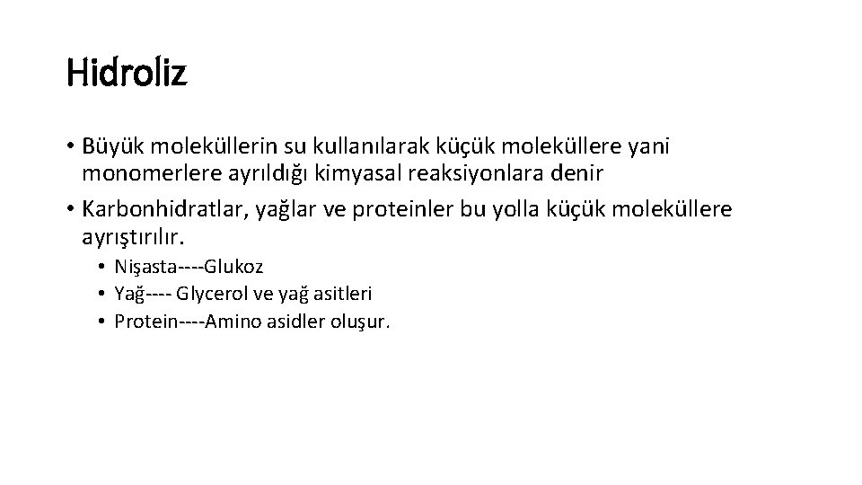 Hidroliz • Büyük moleküllerin su kullanılarak küçük moleküllere yani monomerlere ayrıldığı kimyasal reaksiyonlara denir